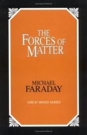 book cover of The Forces of Matter (Great Minds Series) by Michael Faraday