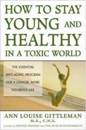 book cover of How to Stay Young and Healthy in a Toxic World by Ann Louise Gittleman