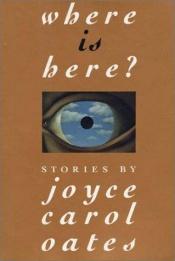 book cover of Where is here by Joyce Carol Oates