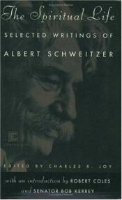 book cover of The spiritual life : selected writings of Albert Schweitzer ;edited by Charles R. Joy ; introduction by Robert Coles & Bob Kerrey by Алберт Швайцер