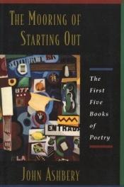 book cover of The Mooring of Starting Out by John Ashbery