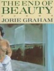 book cover of The end of beauty by Jorie Graham