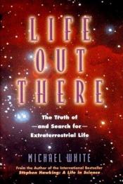 book cover of Life Out There: The Truth Of And Search For Extraterrestrial Life by Michael White