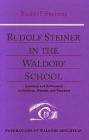 book cover of Rudolf Steiner in the Waldorf School: Lectures and Addresses to Children, Parents, and Teachers, 1919-1924 (Foundations of Waldorf Education, 6) by Ρούντολφ Στάινερ