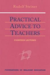 book cover of Practical Advice to Teachers: Fourteen Lectures Given At the Foundation of the Waldorf School, Stuttgart, From 21 August to 5 September 1919 by Rudolf Steiner