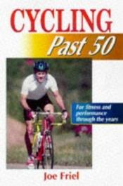 book cover of Cycling past 50 by Joe Friel