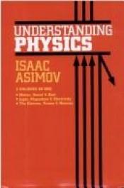 book cover of Understanding Physics: 3 Volumes in 1; Motion, Sound and Heat; Light, Magnetism, and Electricity; The Electron, Proton by إسحق عظيموف