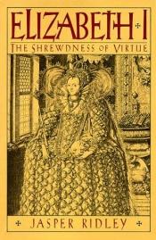 book cover of Elizabeth I : the shrewdness of virtue by Jasper Ridley