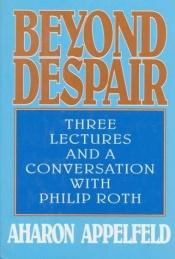 book cover of Beyond despair : three lectures and a conversation with Philip Roth by Aharon Appelfeld