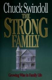 book cover of The strong family : growing wise in family life by Charles R. Swindoll