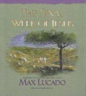 book cover of The Final Week of Jesus: Highlights from And the Angels Were Silent by Max Lucado