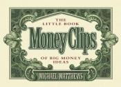 book cover of Money Clips : The Little Book of Big Money Ideas by Michael Matthews