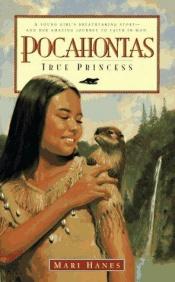 book cover of Pocahontas: True Princess: A Young Girl's Breathtaking Story and Her Amazing Journey T O Faith in God by Mari Hanes