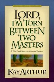 book cover of Lord, I'm Torn Between Two Masters by Kay Arthur