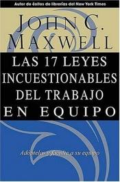 book cover of Las 17 Leyes Incuestionables del trabajo en equipo by John C. Maxwell