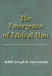 book cover of The emergence of ethical man by Joseph B. Soloveitchik