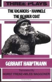 book cover of Three Plays: The Weavers, Hannele, the Beaver Coat by Gerhart Hauptmann