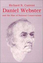 book cover of Daniel Webster and the Rise of National Conservatism by Richard N. Current