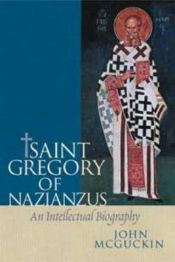 book cover of St Gregory of Nazianzus: An Intellectual Biography by John Anthony McGuckin