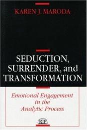book cover of Seduction, Surrender, and Transformation: Emotional Engagement in the Analytic Process (Relational Perspectives Book Series) by Karen J. Maroda