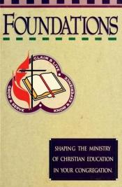 book cover of Foundations : shaping the ministry of Christian education in your congregation by Discipleship Resources