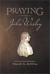 book cover of Praying With John Wesley by David Arthur Desilva
