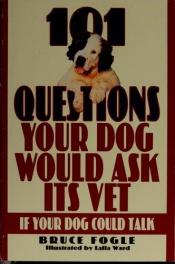 book cover of 101 Questions Your Dog Would Ask Its Vet: If Your Dog Could Talk by Bruce Fogle