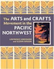 book cover of The Arts and Crafts Movement in the Pacific Northwest by Lawrence Kreisman