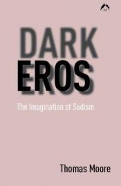 book cover of Dark Eros : The Imagination of Sadism by Thomas Moore