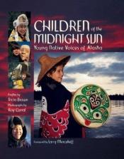 book cover of Children of the midnight sun : young native voices of Alaska by Tricia Brown