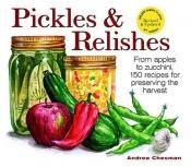 book cover of Pickles and relishes : 150 recipes, from apples to zucchinis by Andrea Chesman