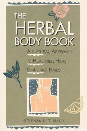 book cover of Herbal Body Book: A Natural Approach to Healthier Skin, Hair and Nails by Stephanie Tourles