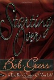 book cover of Starting Over: How to Take Back Control of Your Life by Bob Gass