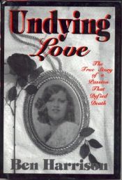 book cover of Undying Love: The True Story Of A Passion That Defied Death (St. Martin's True Crime Library) by Ben Harrison