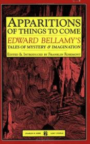 book cover of Apparitions Of Things To Come: Edward Bellamy's Tales Of Mystery & Imagination by Edward Bellamy