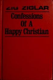 book cover of Confessions of a Happy Christian by Зиг Зиглар