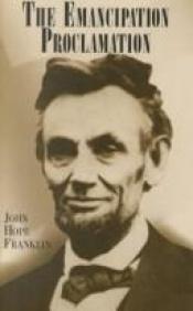 book cover of Emancipation Proclamation: The Dramatic Story of Abraham Lincoln's Greatest Document and Its Significance in American Hi by John Hope Franklin