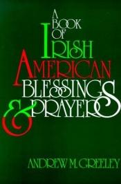 book cover of A book of Irish American blessings & prayers by Andrew Greeley