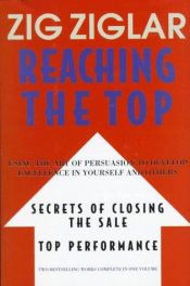 book cover of Reaching the Top : Secrets of Closing the Sale, Top Performance : Using the Art of Persuasion to Develop Excellence in Yourself and Others by Zig Ziglar