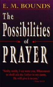 book cover of The possibilities of prayer by E. M. Bounds