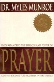 book cover of Understanding The Purpose And Power Of Prayer by Myles Munroe