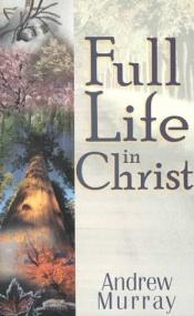 book cover of Full life in Christ by Andrew Murray