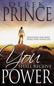 book cover of You Shall Receive Power: Receiving the Presence of the Holy Spirit into Your Life by Derek Prince
