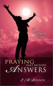 book cover of Praying That Receives Answers: Secrets to Praying with Power by E. M. Bounds