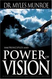 book cover of The Principles and Power of Vision by Myles Munroe