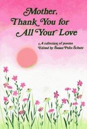 book cover of Mother, thank you for all your love : a collection of poems by Susan Polis Schutz