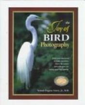 book cover of The joy of bird photography : from your backyard to exotic locations, learn the secrets and techniques for taking great bird photos by Vernon Eugene Grove, Jr.