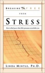 book cover of Breaking Free from Stress: how to find peace when life's presures overwhelm you by Dr. Linda Mintle