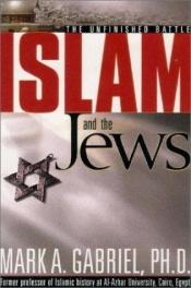 book cover of Islam and the Jews: The Unfinished Battle by Mark A. Gabriel