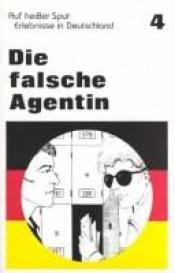 book cover of Die falsche Agentin : a graded reader for beginning students by Rita M. Walbruck